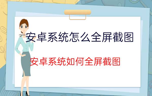 安卓系统怎么全屏截图 安卓系统如何全屏截图